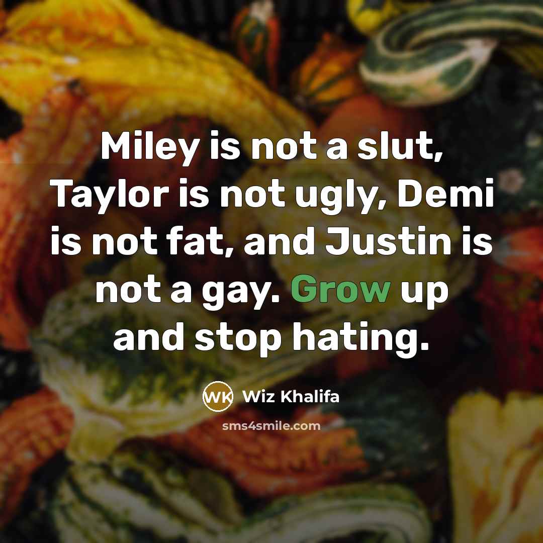 “Miley is not a slut, Taylor is not ugly, Demi…” quote by Wiz Khalifa