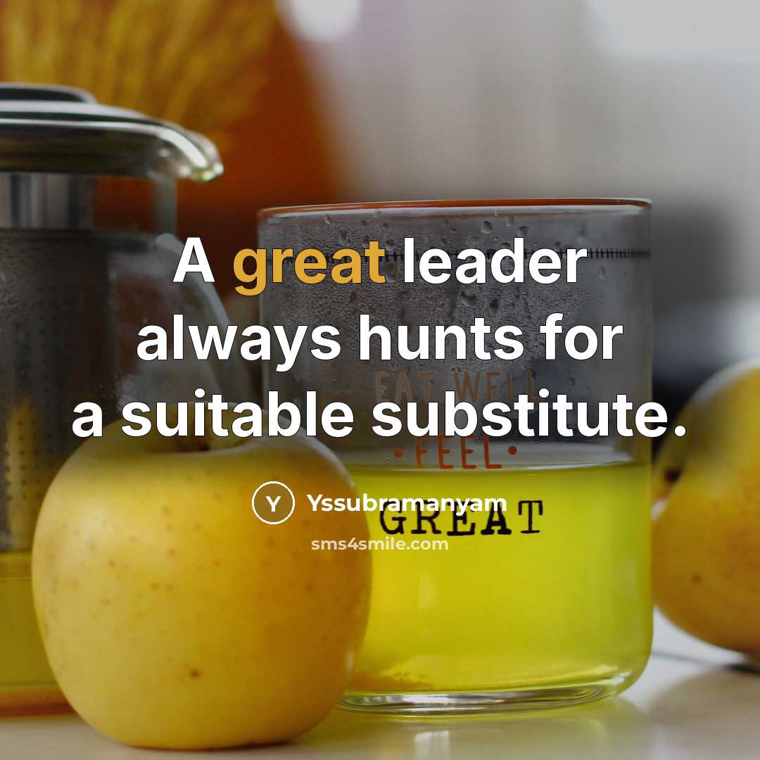 “A great leader always hunts for a suitable substitute.…” quote by Yssubramanyam