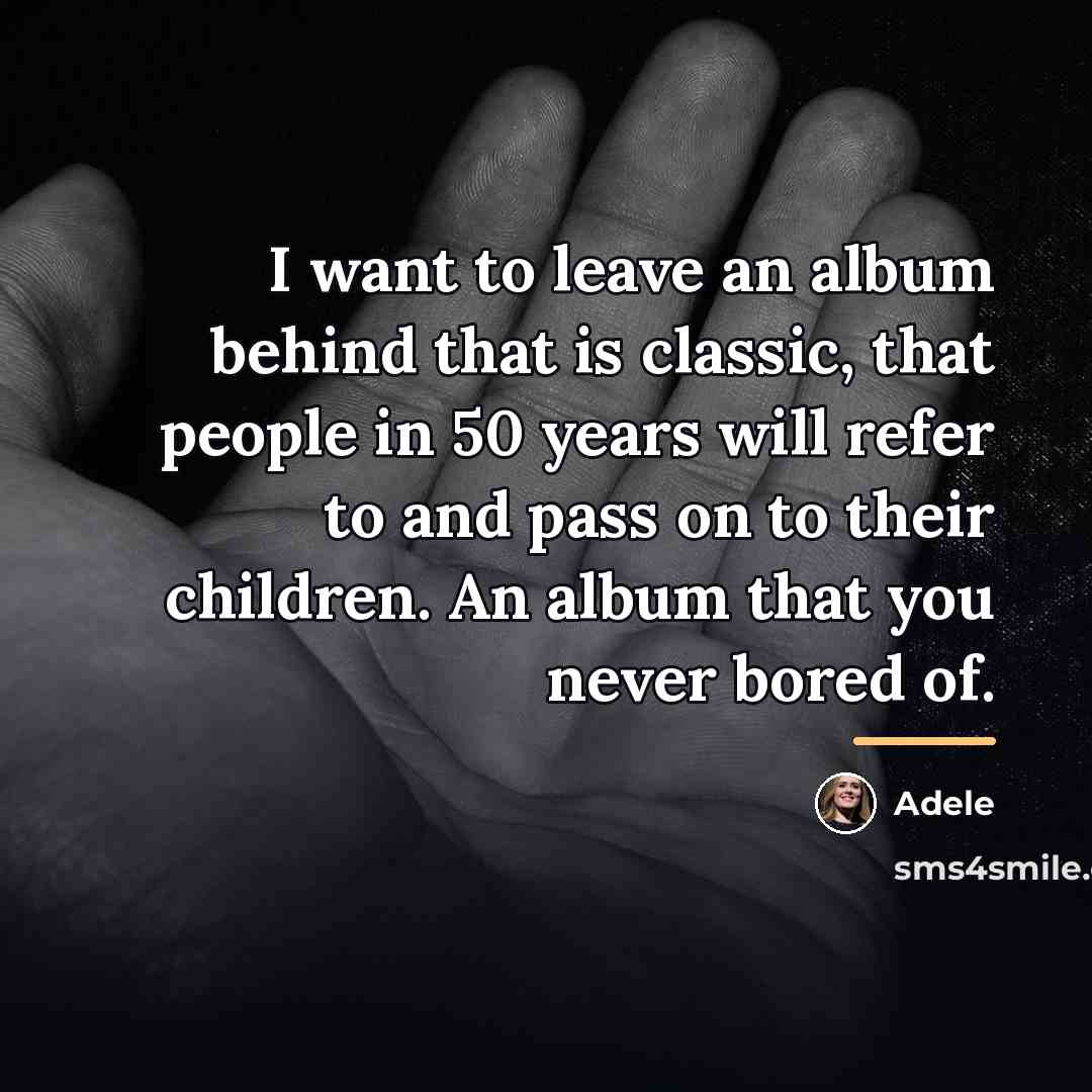 “I want to leave an album behind that is classic,…” quote by Adele