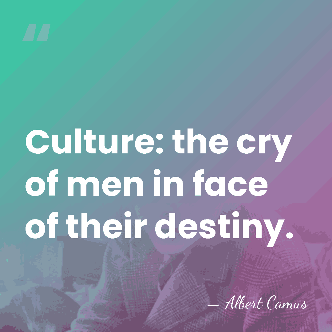 Culture: the cry of men in face of their destiny. - Albert Camus