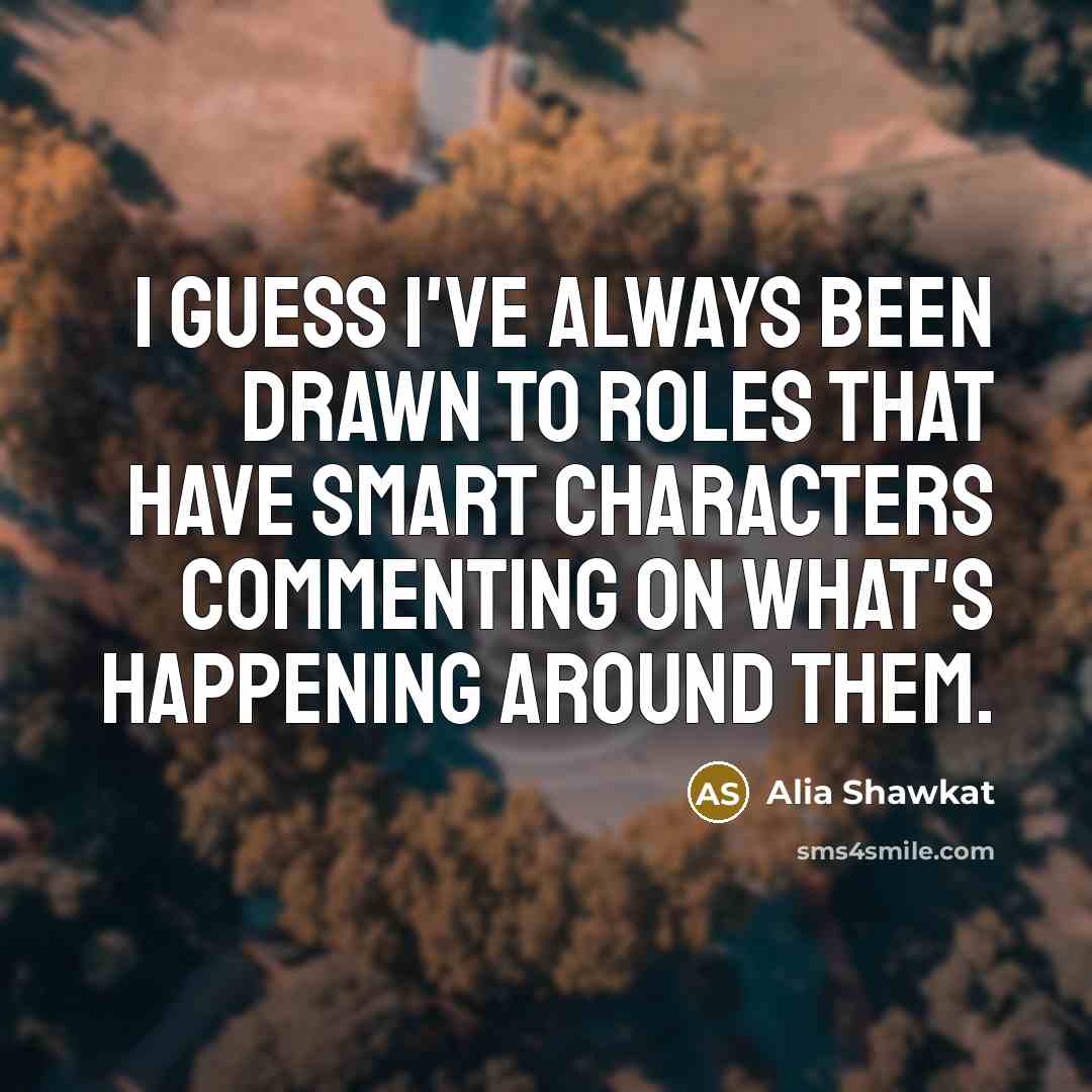 “I guess I've always been drawn to roles that have…” quote by Alia Shawkat
