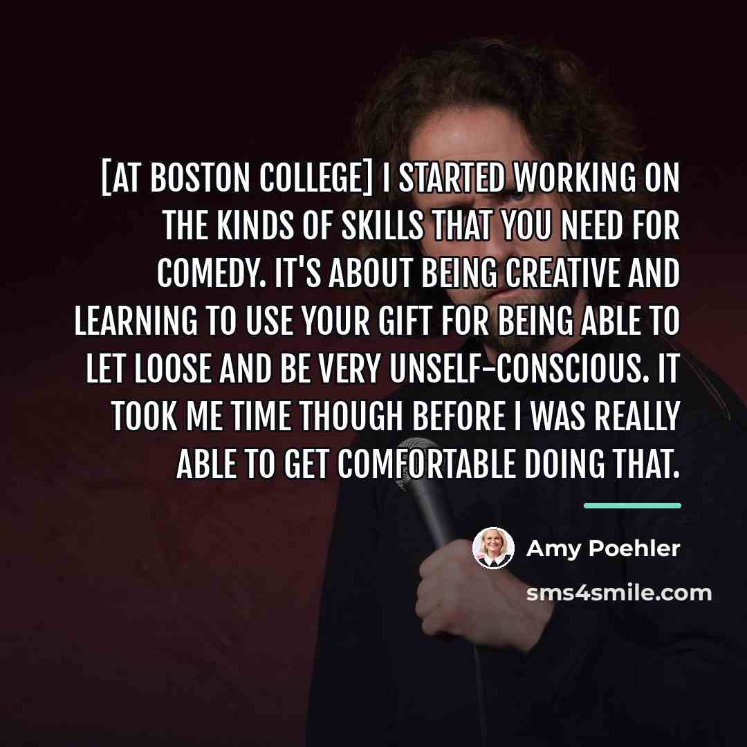 “[At Boston College] I started working on the kinds of…” quote by Amy Poehler