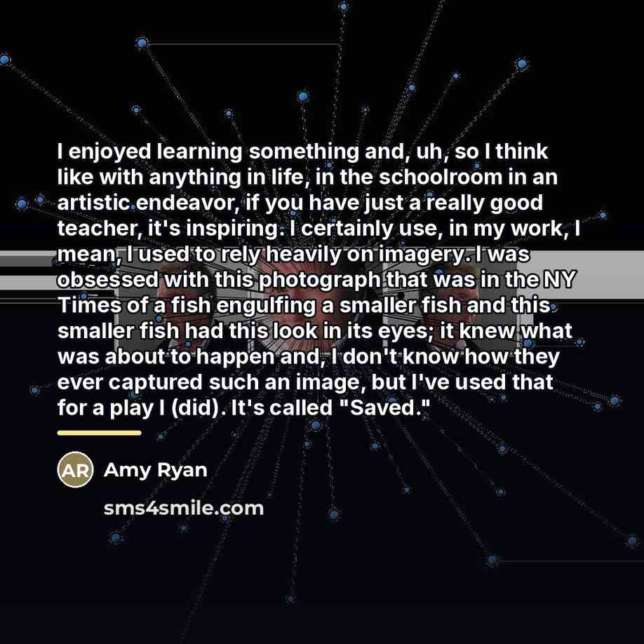 “I enjoyed learning something and, uh, so I think like…” quote by Amy Ryan