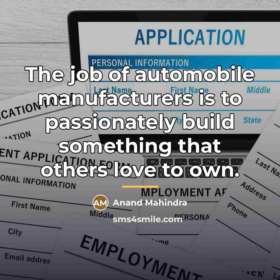 “The job of automobile manufacturers is to passionately build something…” quote by Anand Mahindra