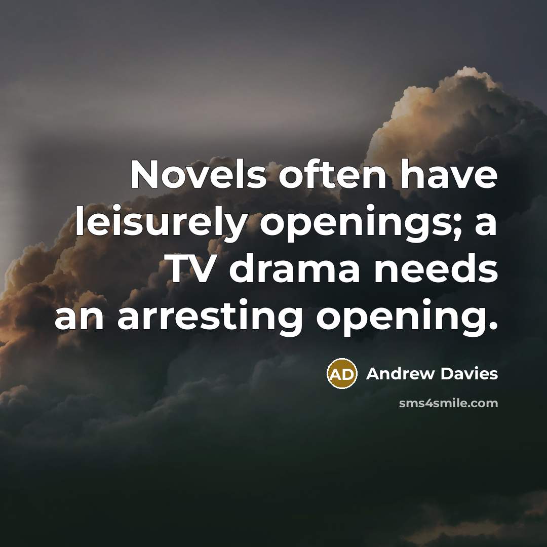 “Novels often have leisurely openings; a TV drama needs an…” quote by Andrew Davies