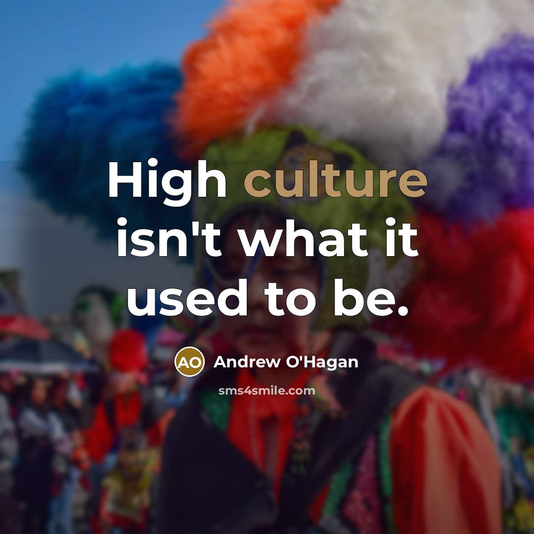 “High culture isn't what it used to be.…” quote by Andrew O'Hagan