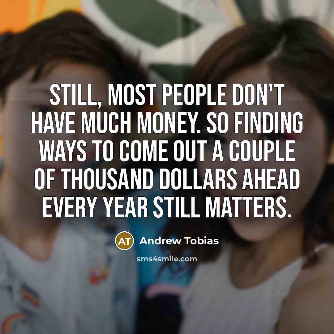 “Still, most people don't have much money. So finding ways…” quote by Andrew Tobias