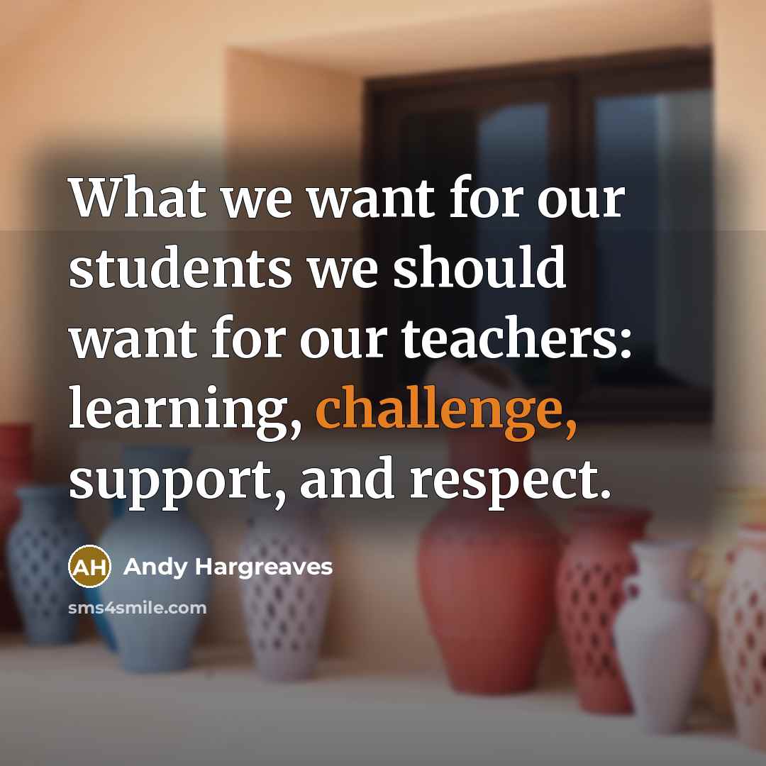 “What we want for our students we should want for…” quote by Andy Hargreaves