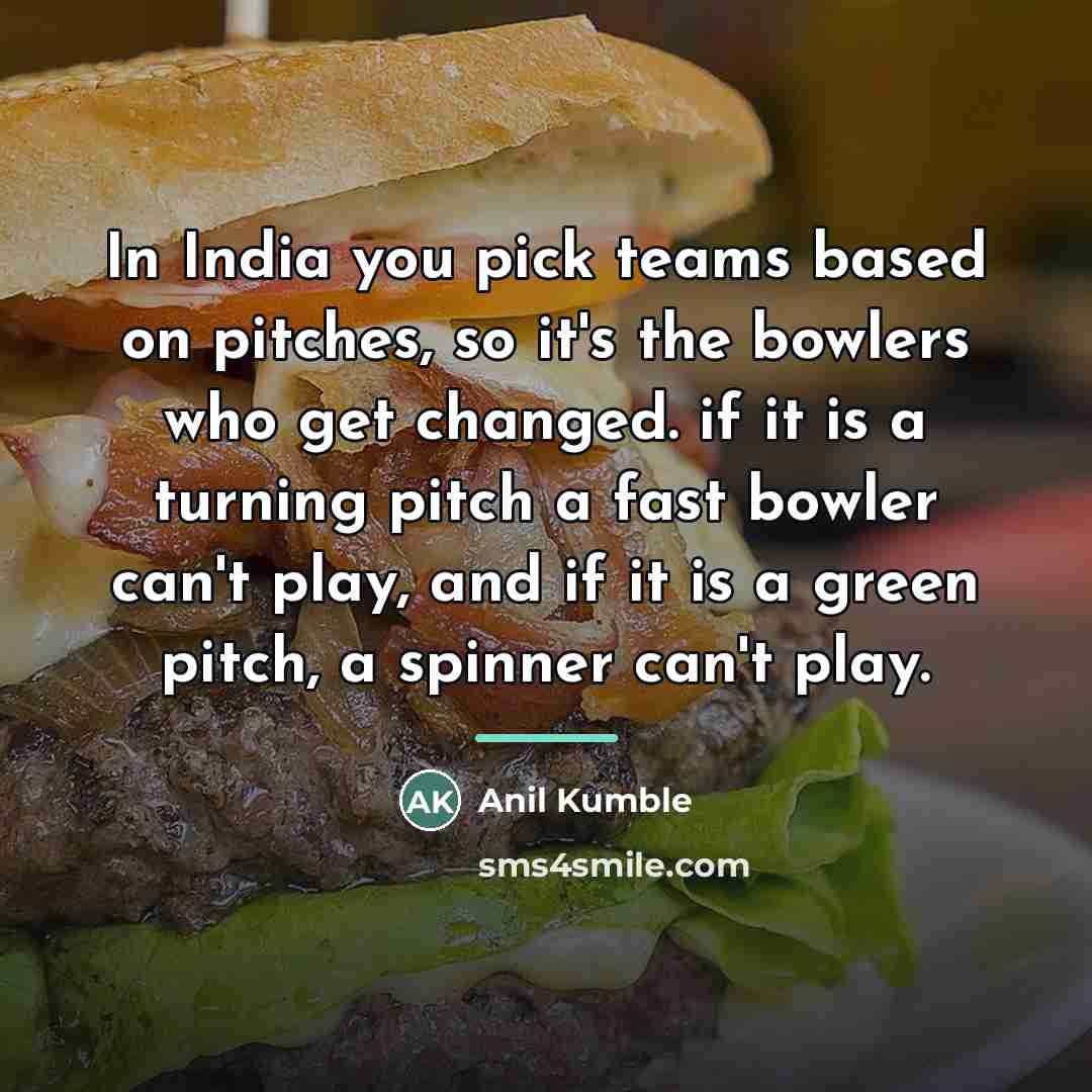 “In India you pick teams based on pitches, so it's…” quote by Anil Kumble
