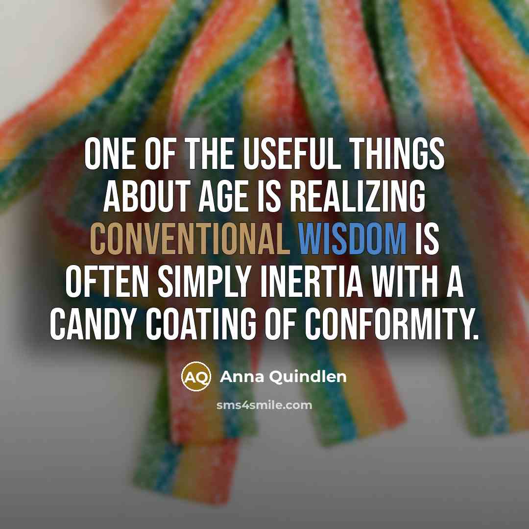 “One of the useful things about age is realizing conventional…” quote by Anna Quindlen