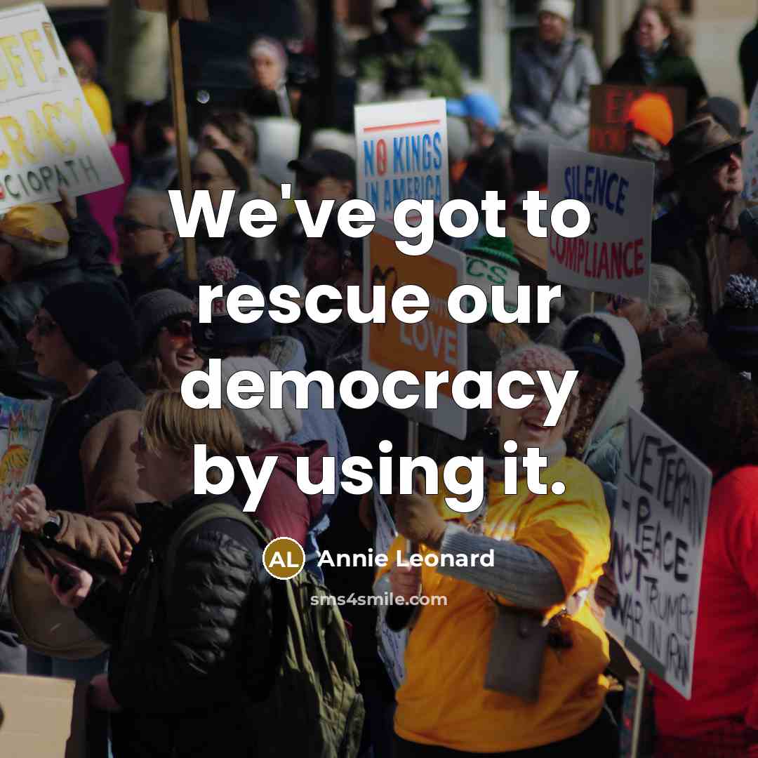 “We've got to rescue our democracy by using it.…” quote by Annie Leonard