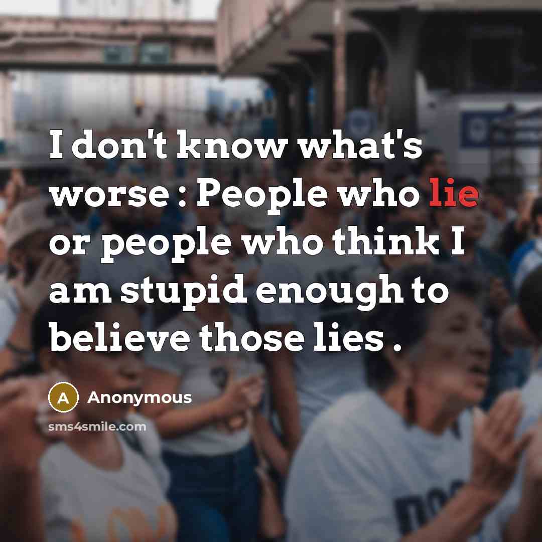 “I don't know what's worse : People who lie or…” quote by Anonymous