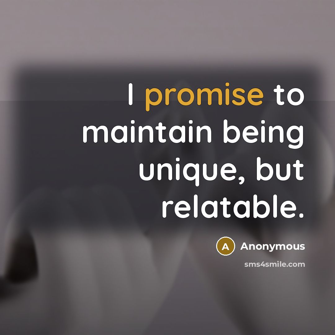 “I promise to maintain being unique, but relatable.…” quote by Anonymous