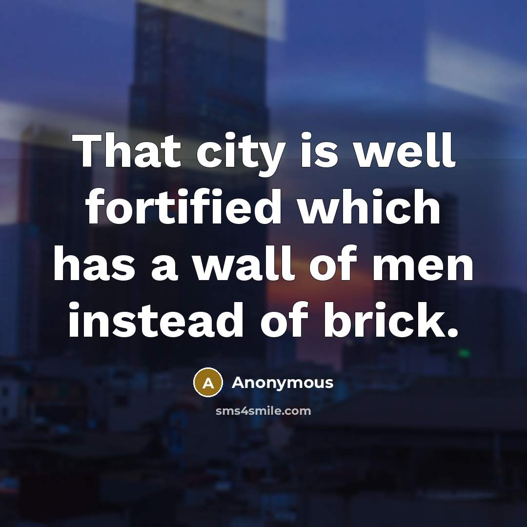 “That city is well fortified which has a wall of men instead of brick.” quote by Anonymous