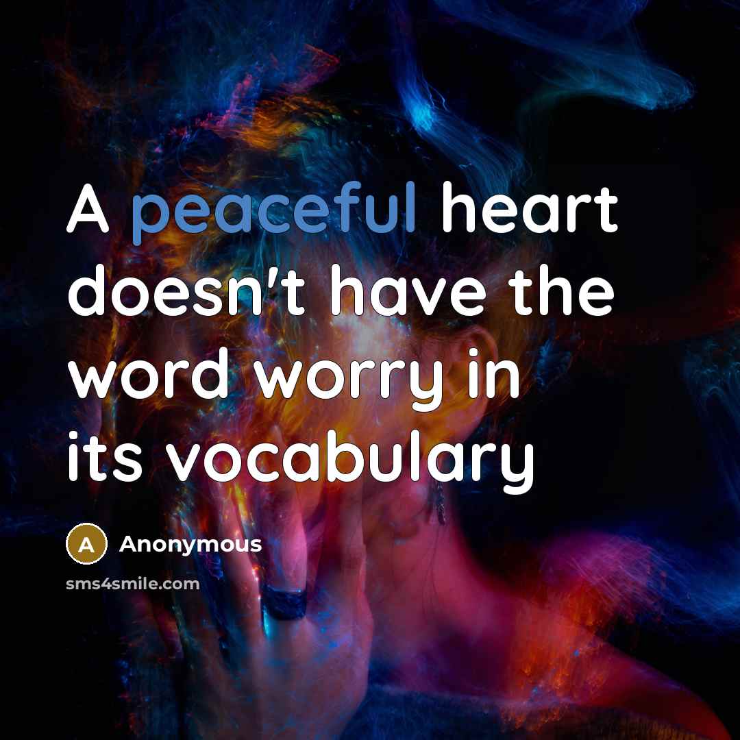 “A peaceful heart doesn't have the word worry in its…” quote by Anonymous