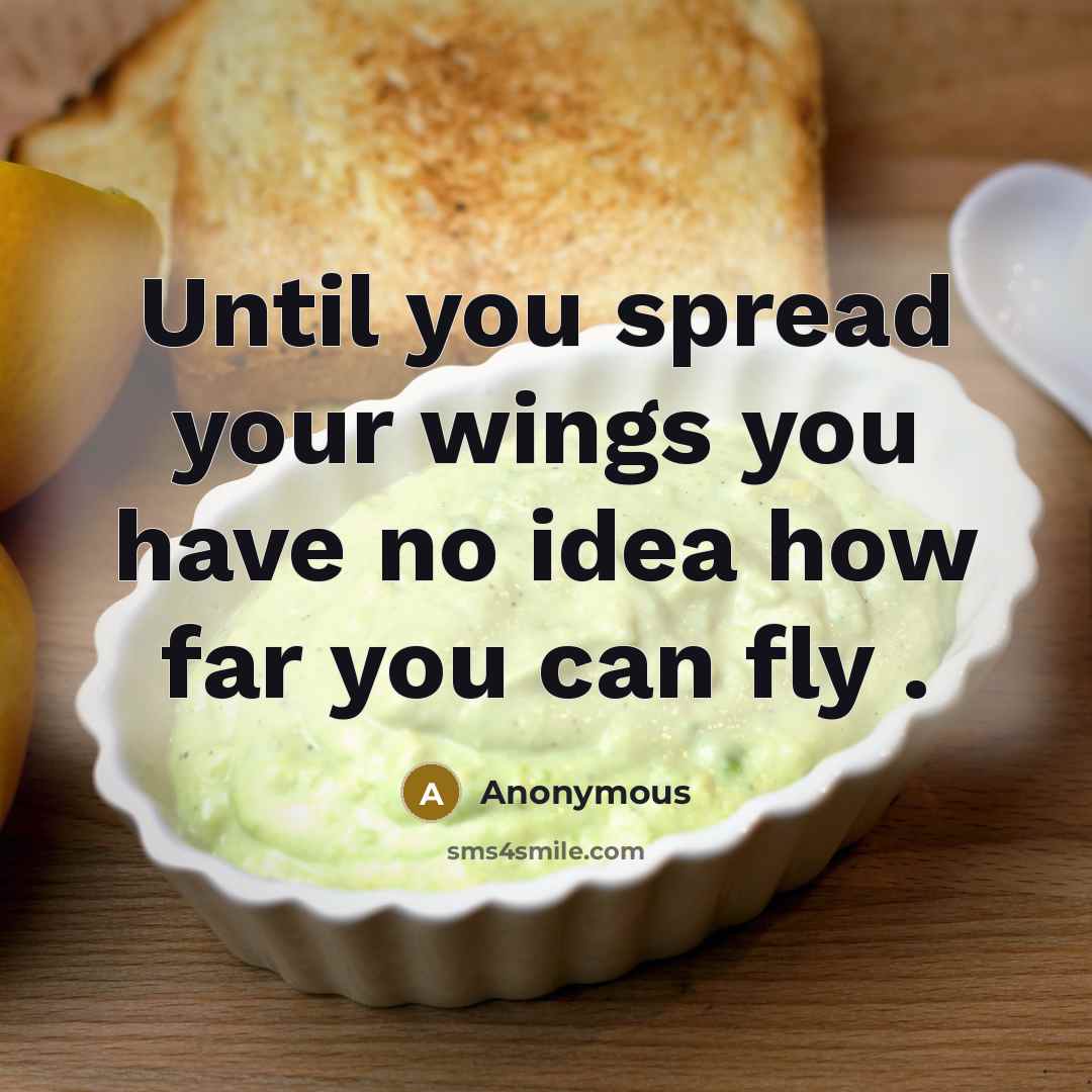 “Until you spread your wings you have no idea how far you can fly .” quote by Anonymous