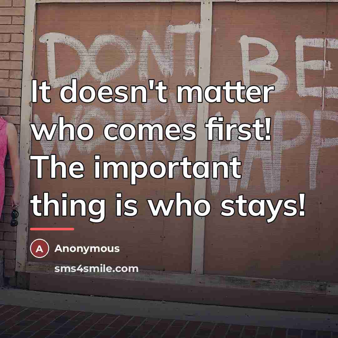 “It doesn't matter who comes first! The important thing is…” quote by Anonymous
