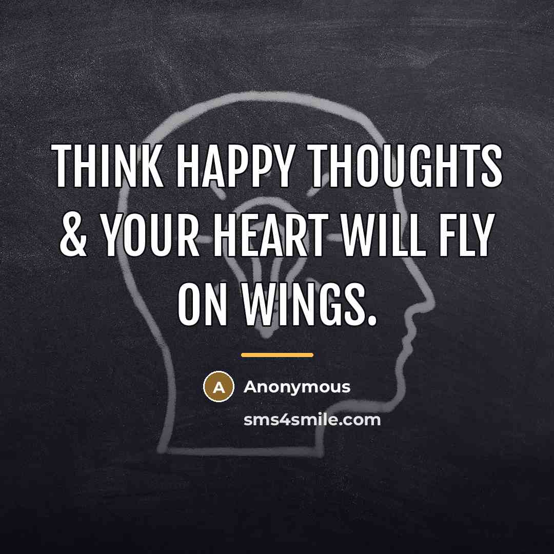 “Think happy thoughts & your heart will fly on wings.…” quote by Anonymous