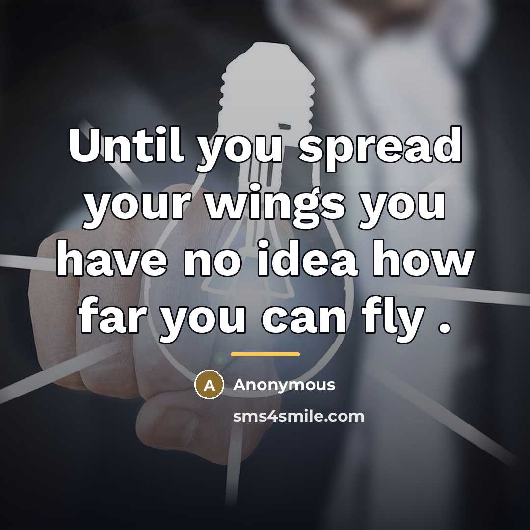 “Until you spread your wings you have no idea how…” quote by Anonymous