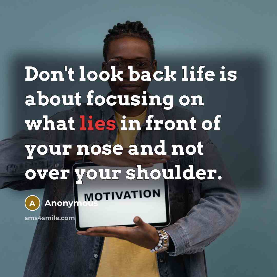 “Don't look back life is about focusing on what lies…” quote by Anonymous