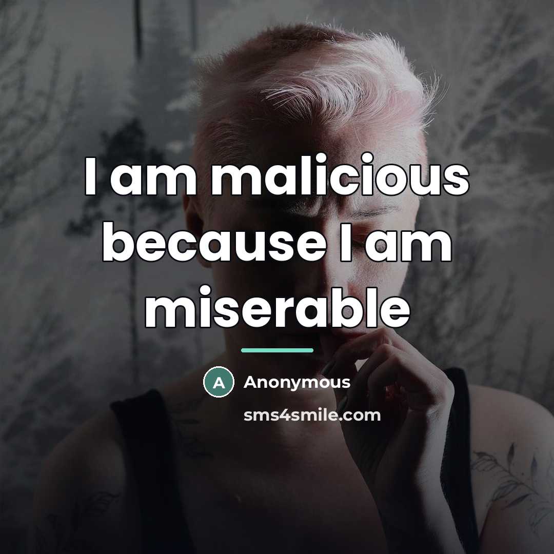 “I am malicious because I am miserable…” quote by Anonymous