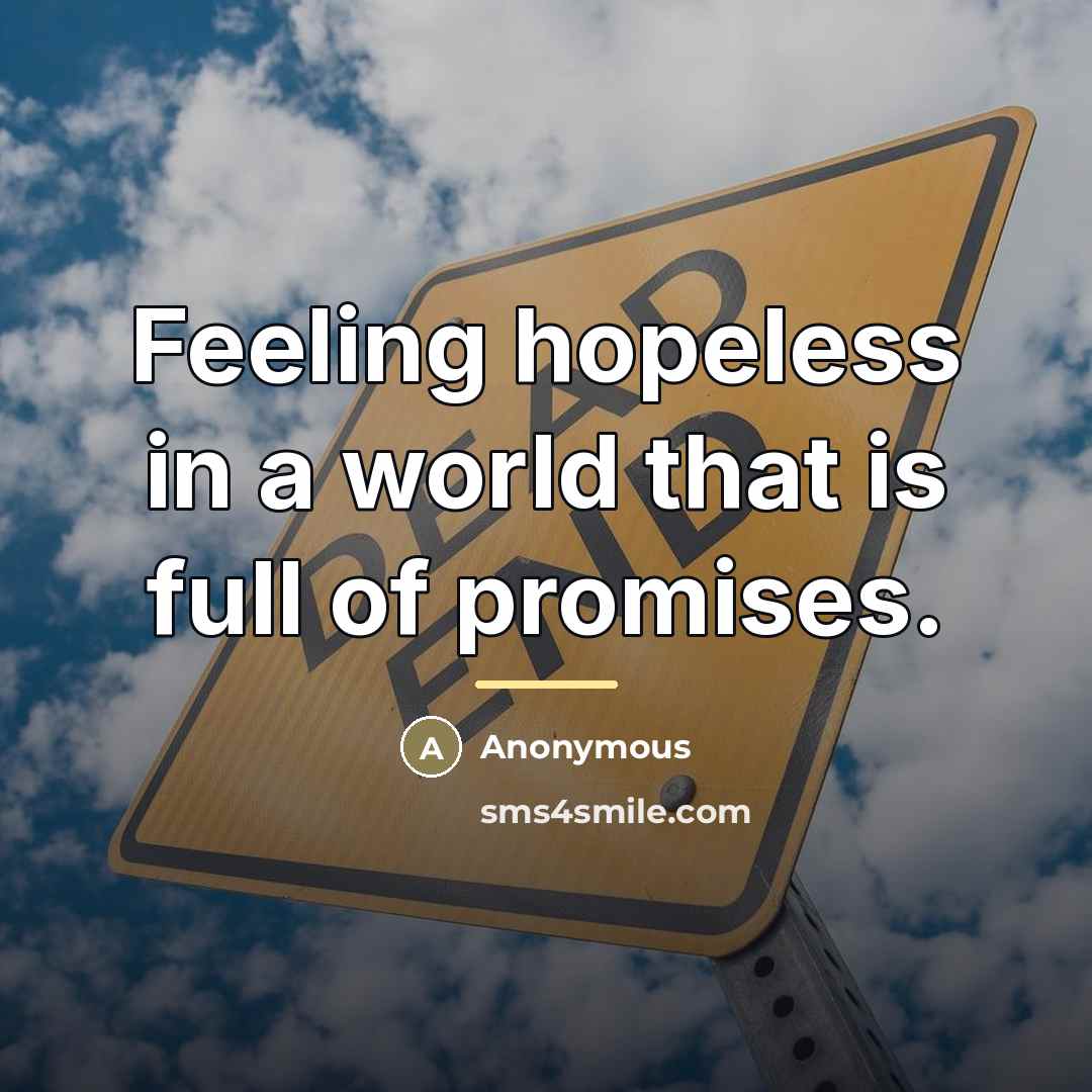 “Feeling hopeless in a world that is full of promises.…” quote by Anonymous