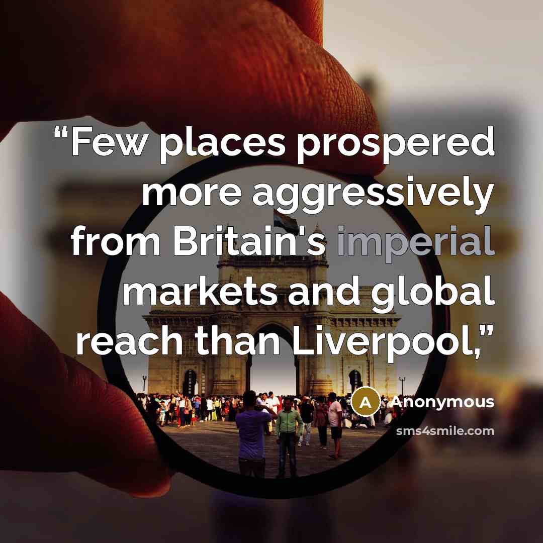 “Few places prospered more aggressively from Britain's imperial markets and global reach than Liverpool,” quote by Anonymous