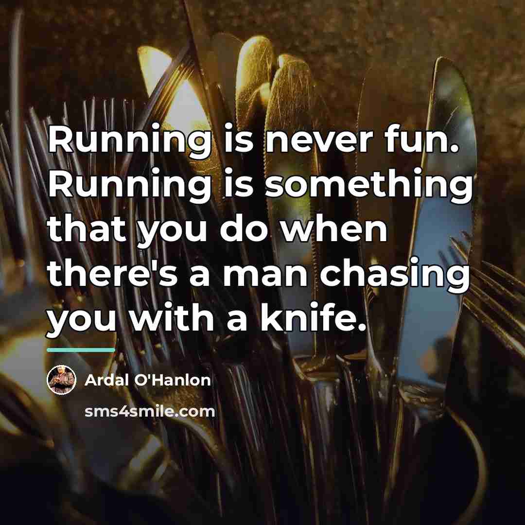 “Running is never fun. Running is something that you do…” quote by Ardal O'Hanlon