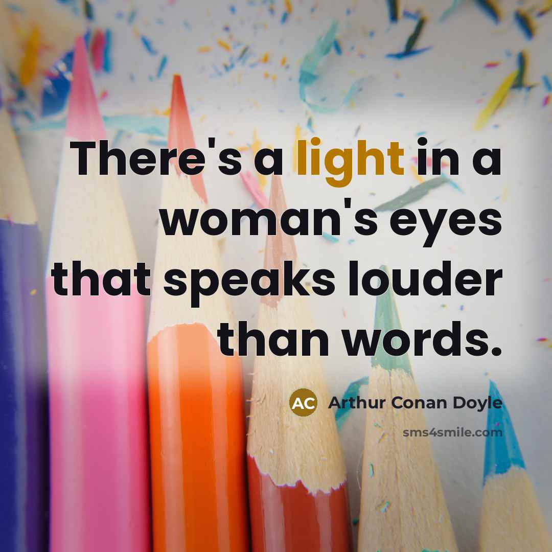 “There's a light in a woman's eyes that speaks louder…” quote by Arthur Conan Doyle
