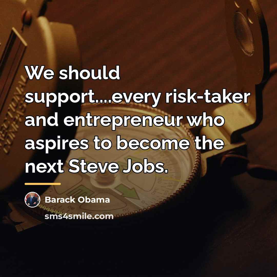 “We should support....every risk-taker and entrepreneur who aspires to become…” quote by Barack Obama
