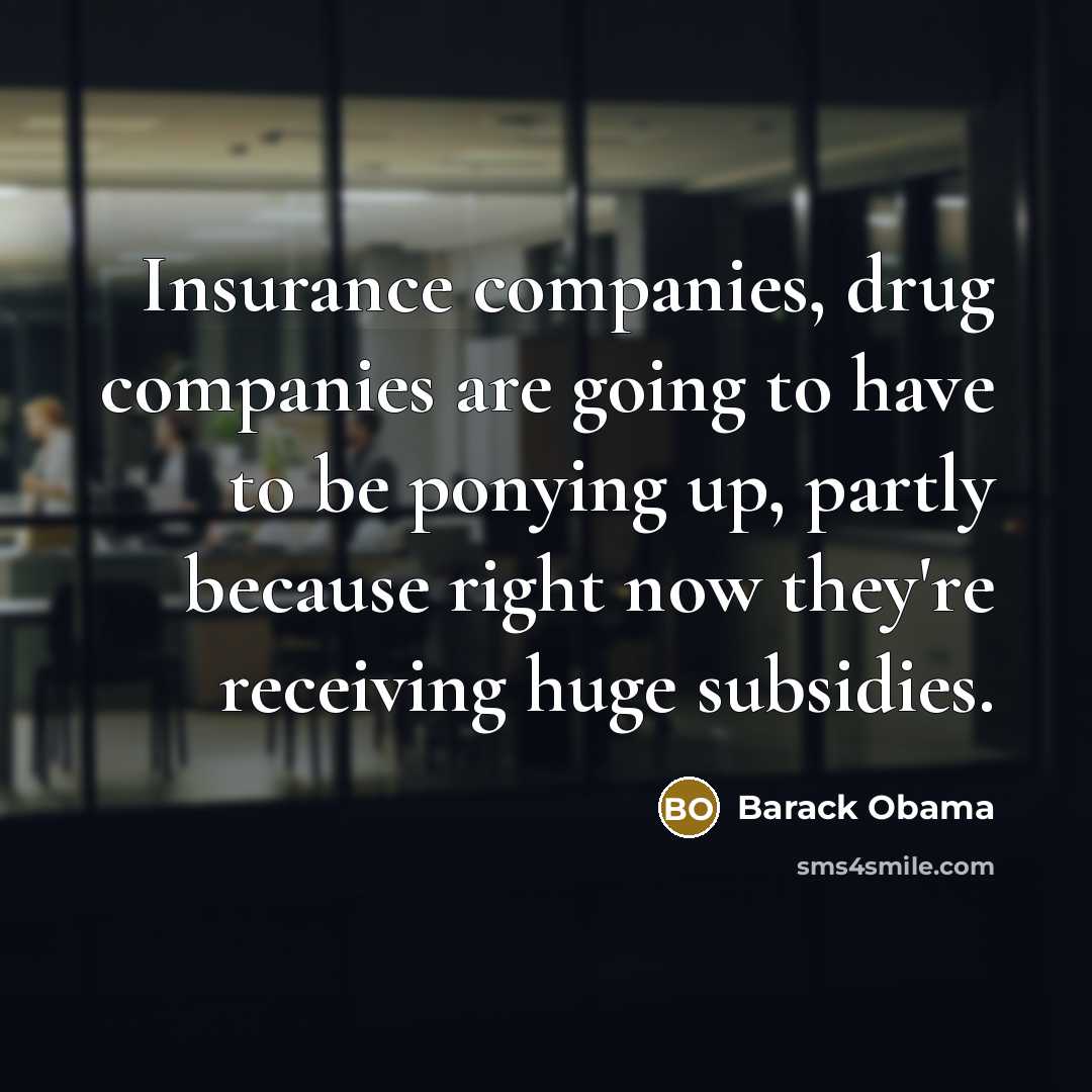 “Insurance companies, drug companies are going to have to be…” quote by Barack Obama