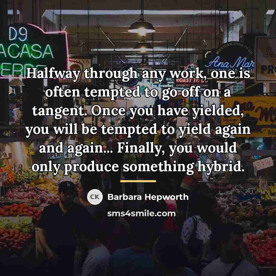 “Halfway through any work, one is often tempted to go…” quote by Barbara Hepworth