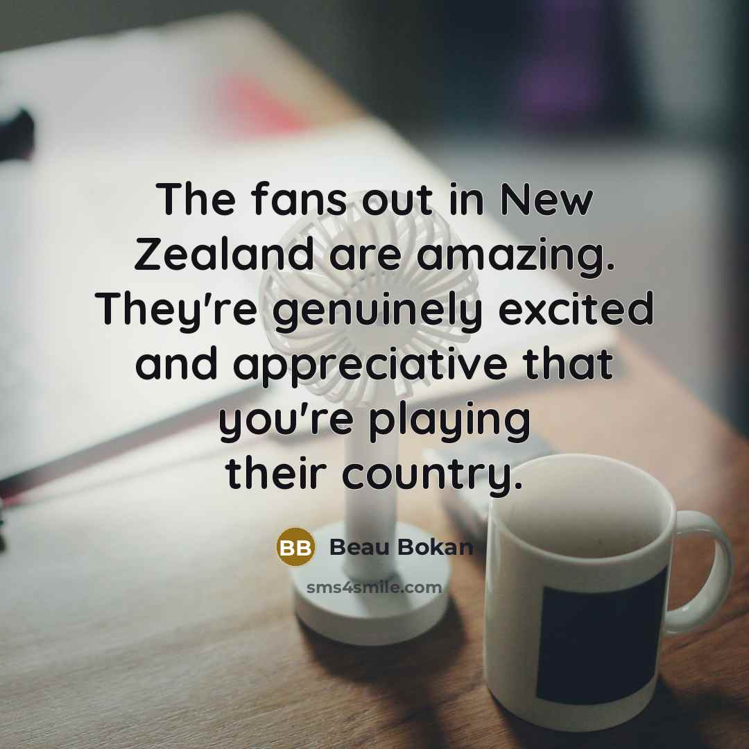 “The fans out in New Zealand are amazing. They're genuinely…” quote by Beau Bokan