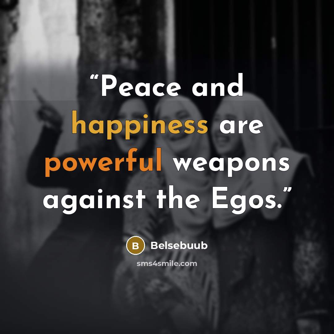 “Peace and happiness are powerful weapons against the Egos.” quote by Belsebuub