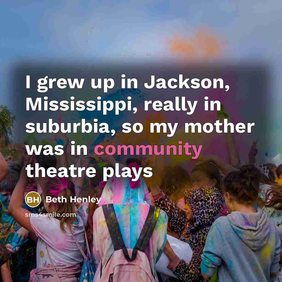 “I grew up in Jackson, Mississippi, really in suburbia, so…” quote by Beth Henley
