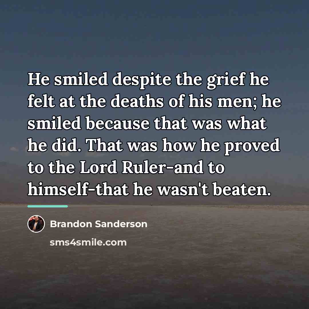 “He smiled despite the grief he felt at the deaths…” quote by Brandon Sanderson