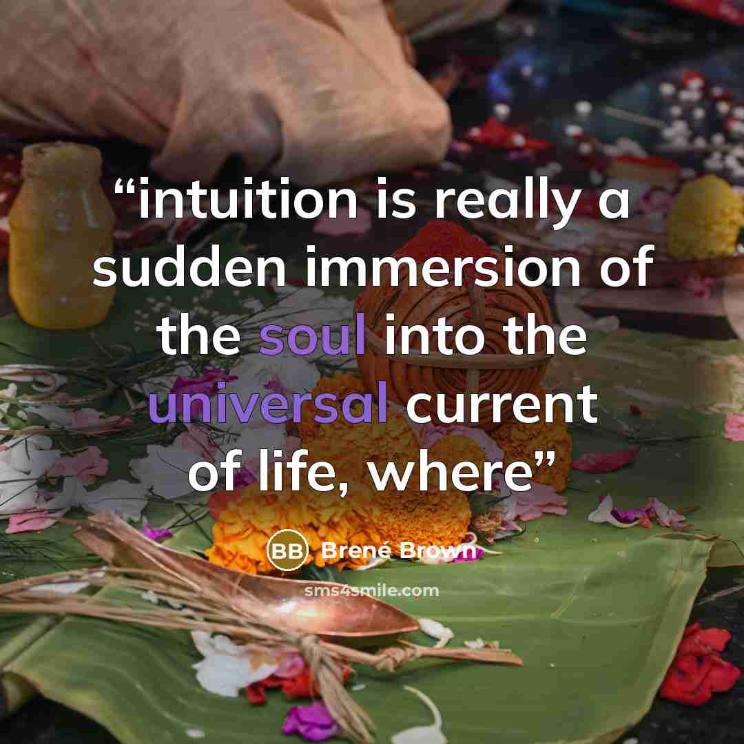 “intuition is really a sudden immersion of the soul into the universal current of life, where” quote by Brené Brown
