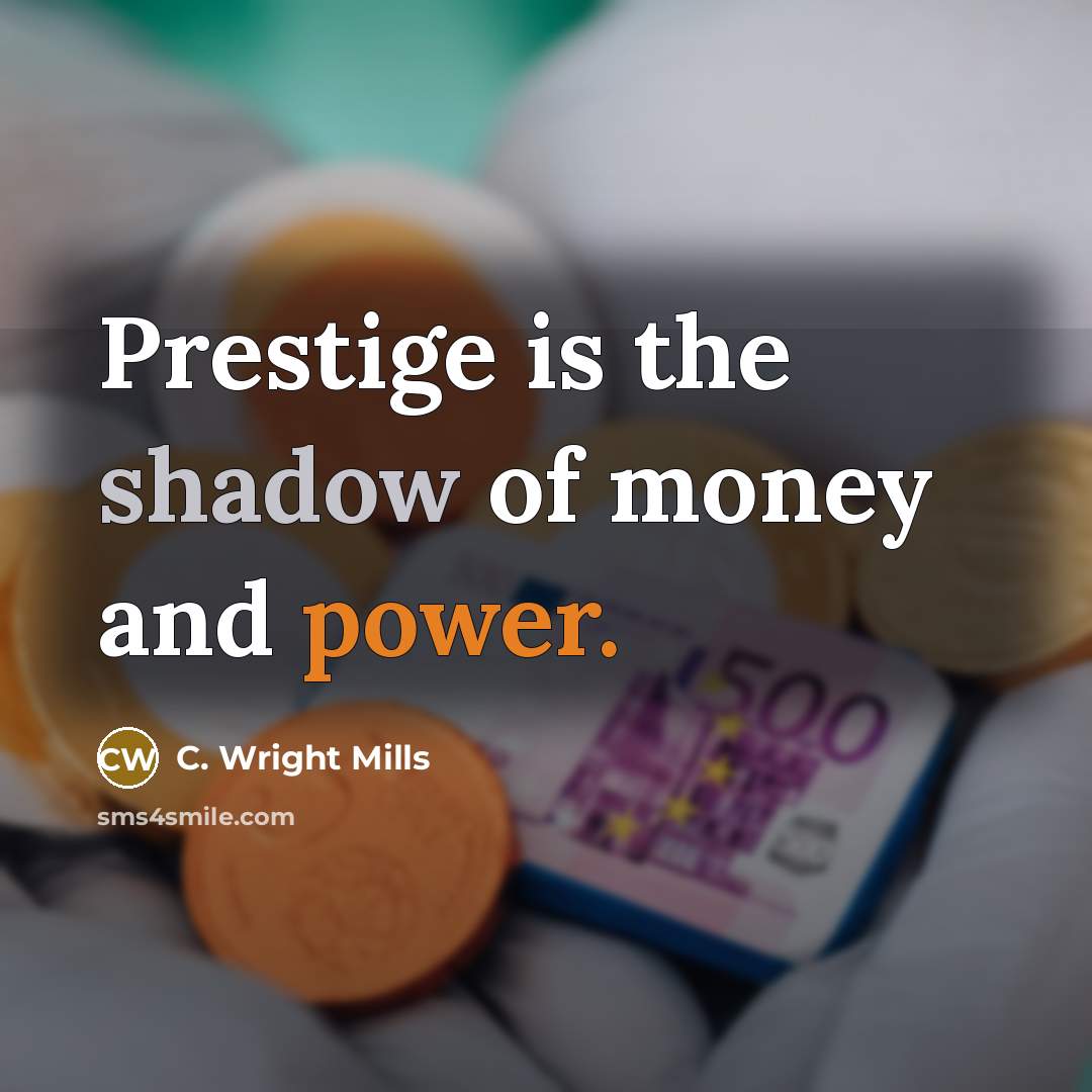“Prestige is the shadow of money and power.…” quote by C. Wright Mills