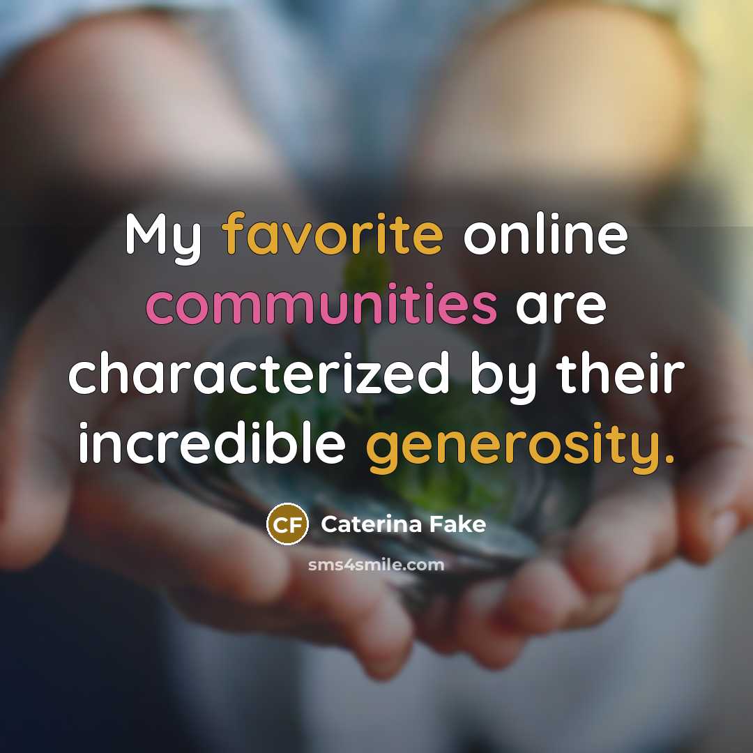 “My favorite online communities are characterized by their incredible generosity.…” quote by Caterina Fake