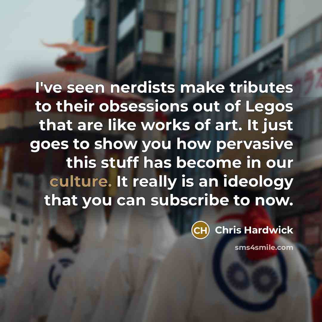 “I've seen nerdists make tributes to their obsessions out of…” quote by Chris Hardwick