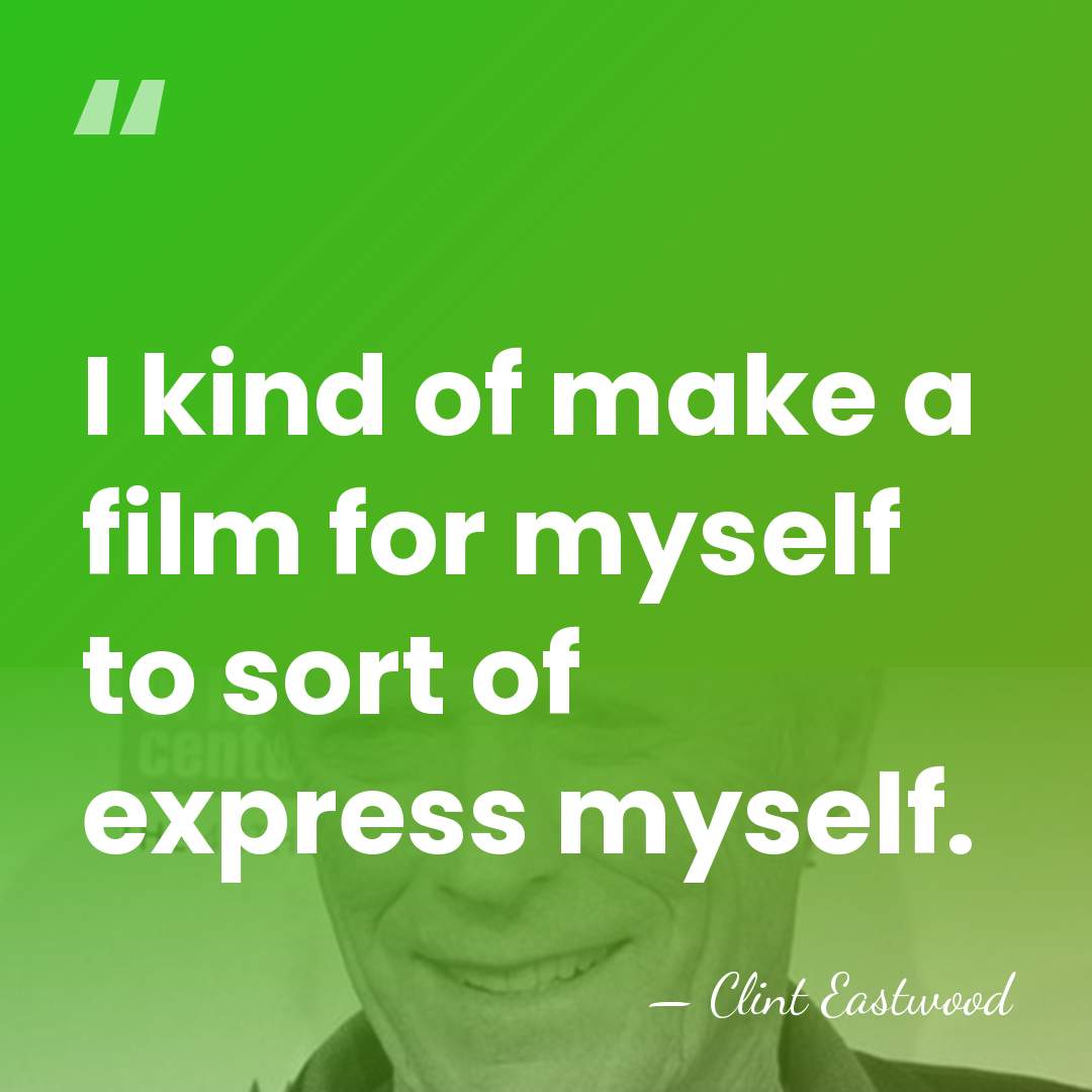 I kind of make a film for myself to sort of express&hellip; - Clint Eastwood
