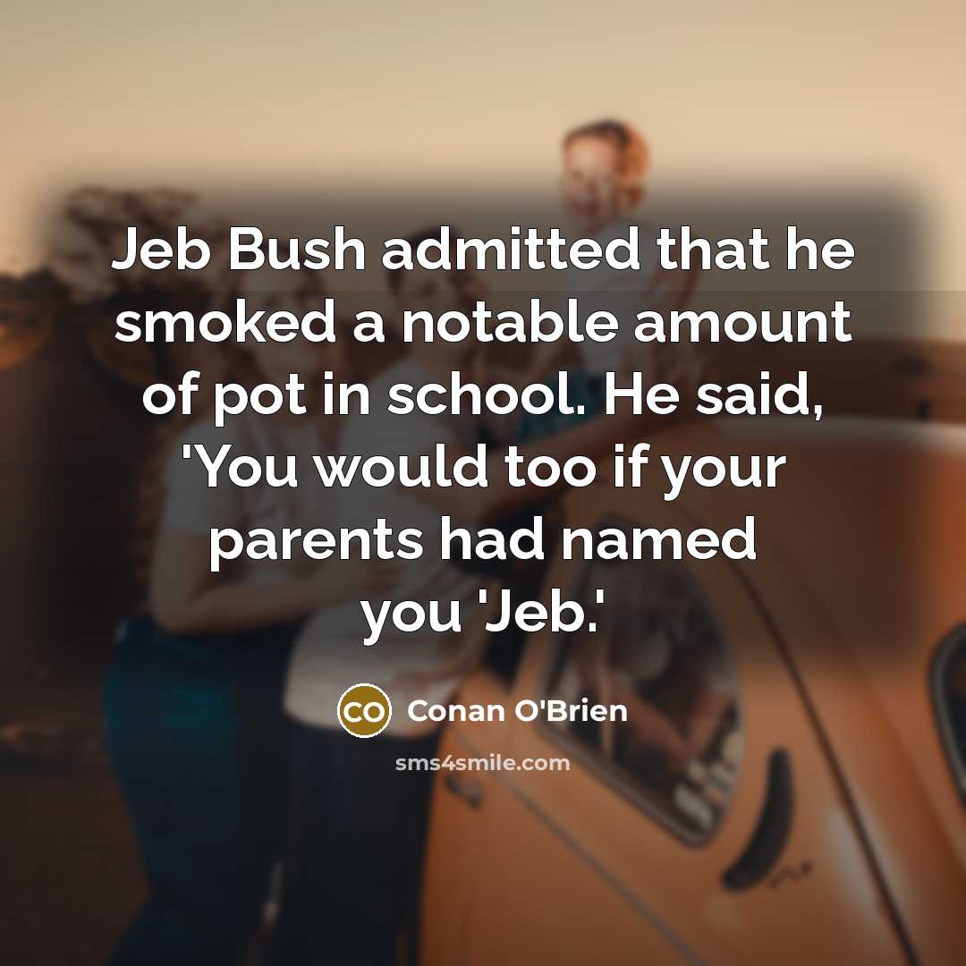 “Jeb Bush admitted that he smoked a notable amount of…” quote by Conan O'Brien