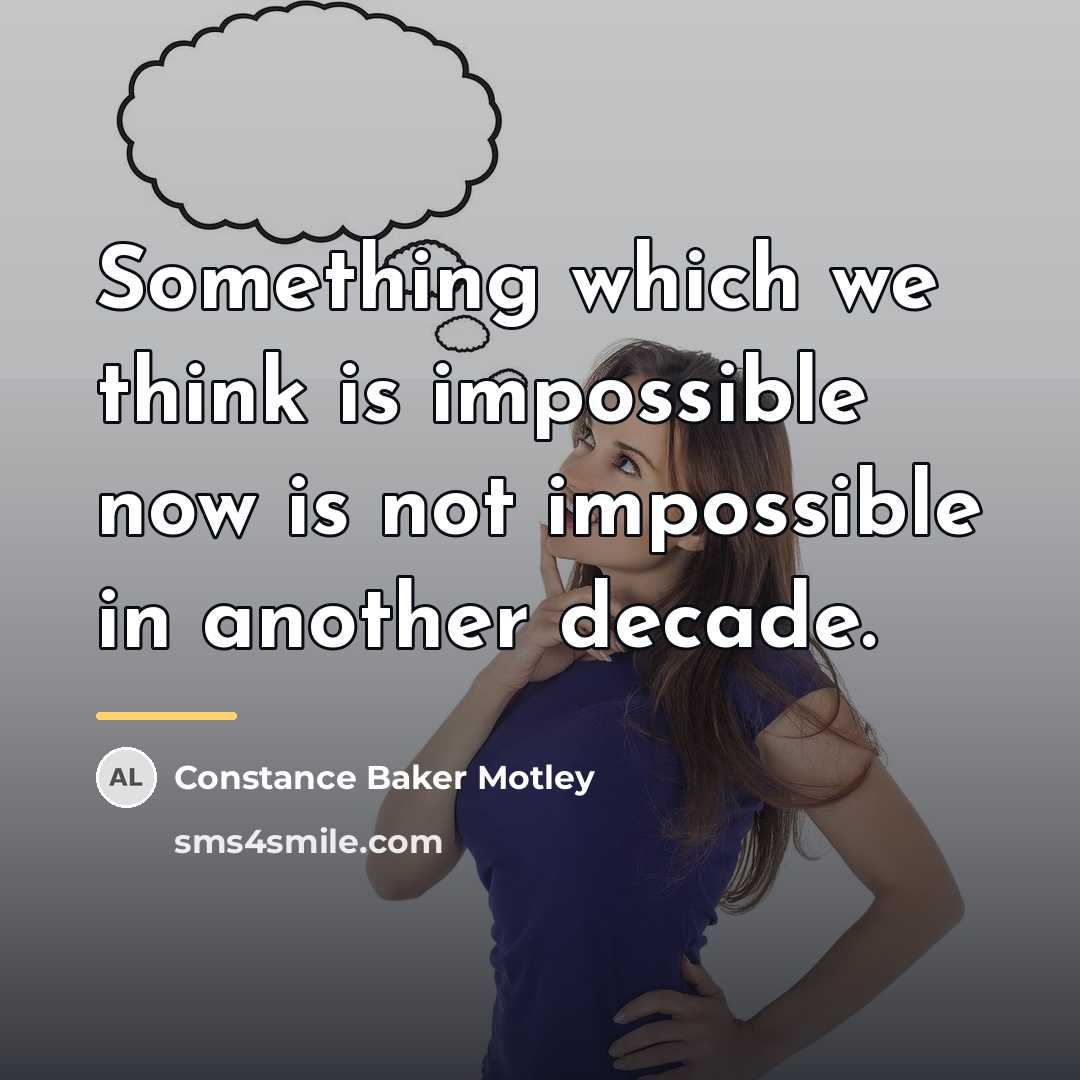 “Something which we think is impossible now is not impossible…” quote by Constance Baker Motley