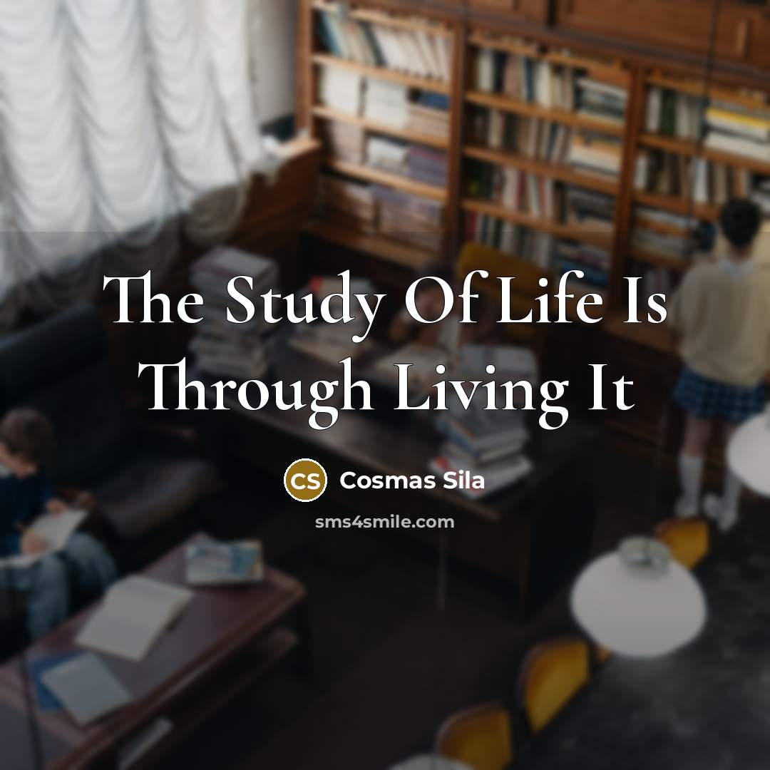 “The Study Of Life Is Through Living It” quote by Cosmas Sila