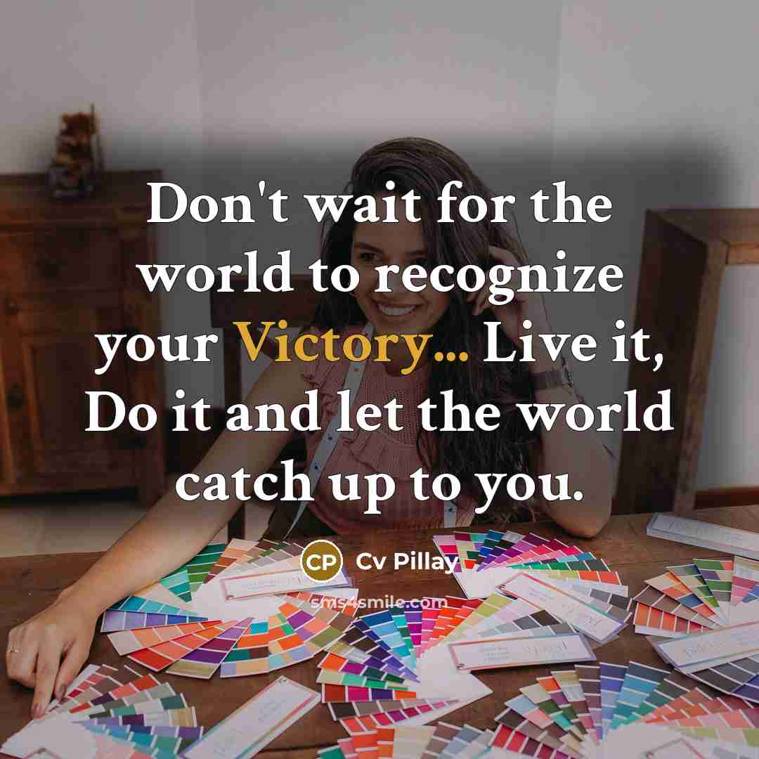 “Don't wait for the world to recognize your Victory... Live…” quote by Cv Pillay