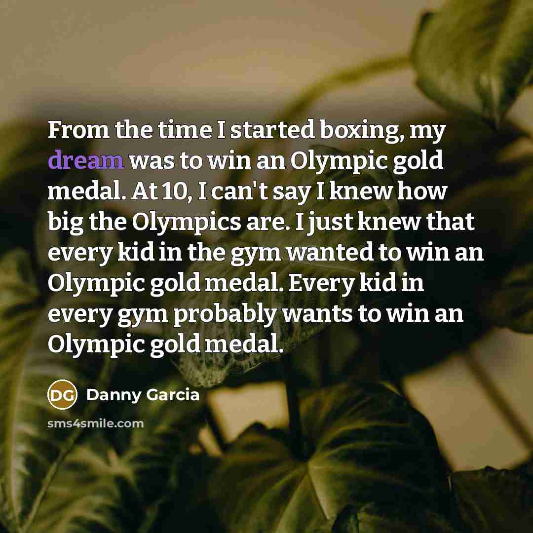 “From the time I started boxing, my dream was to…” quote by Danny Garcia