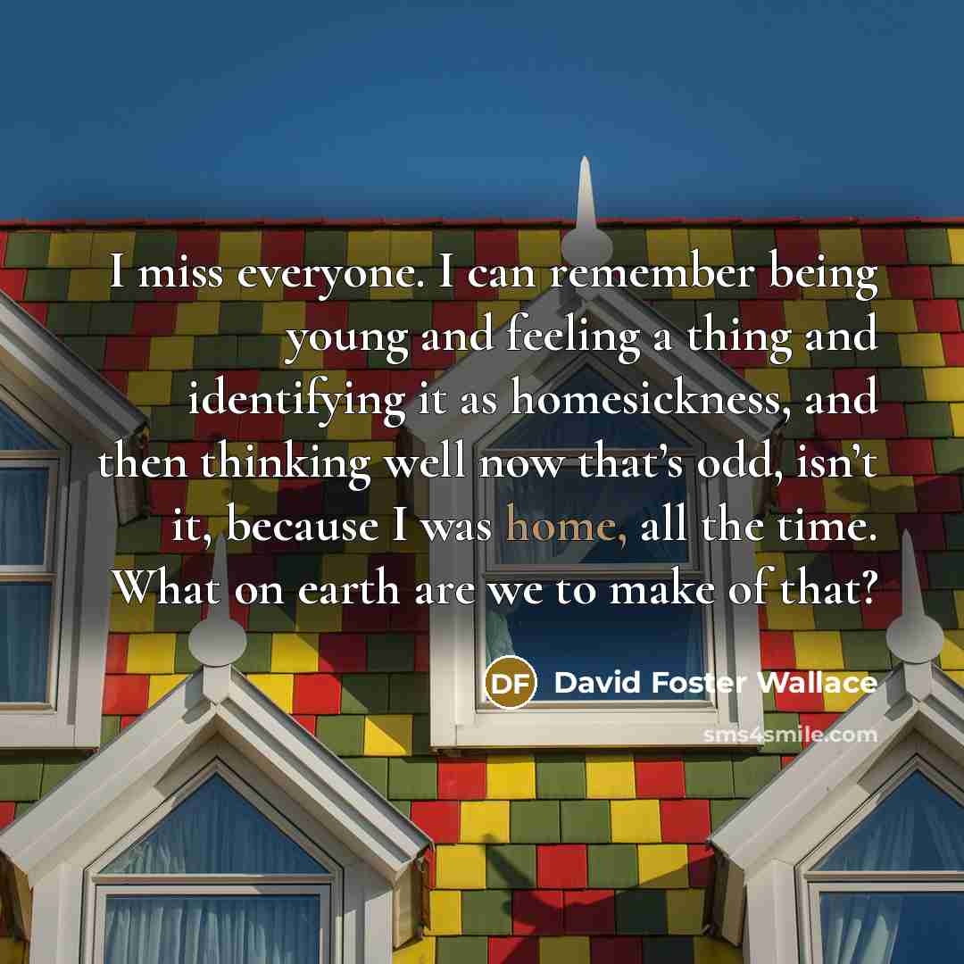 “I miss everyone. I can remember being young and feeling…” quote by David Foster Wallace