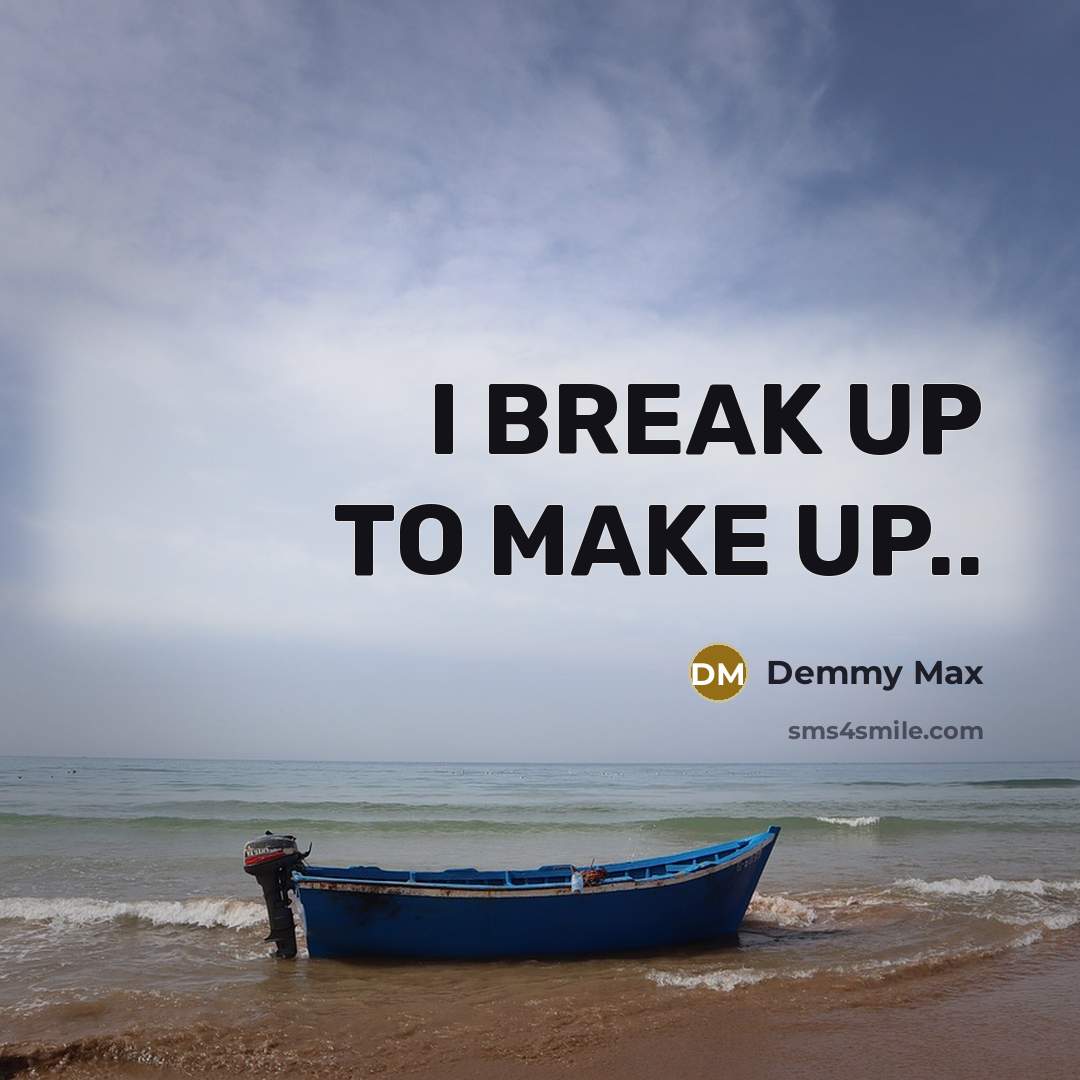“I BREAK UP TO MAKE UP..…” quote by Demmy Max