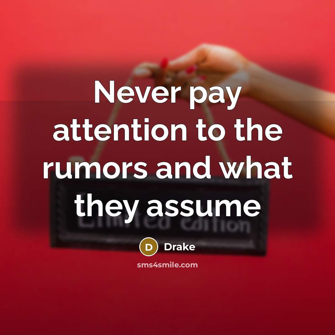 “Never pay attention to the rumors and what they assume” quote by Drake