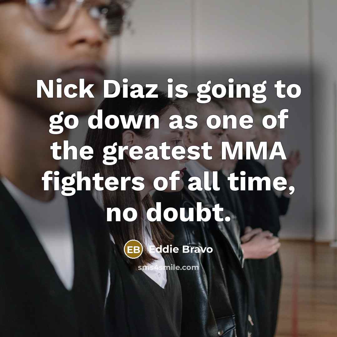 “Nick Diaz is going to go down as one of…” quote by Eddie Bravo